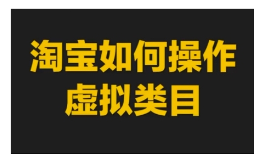 淘宝如何操作虚拟类目，淘宝虚拟类目玩法实操教程-墨韵博客