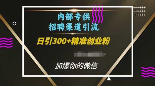 内部招聘渠道日引流300+创业粉，加爆你的微信【揭秘】-墨韵博客