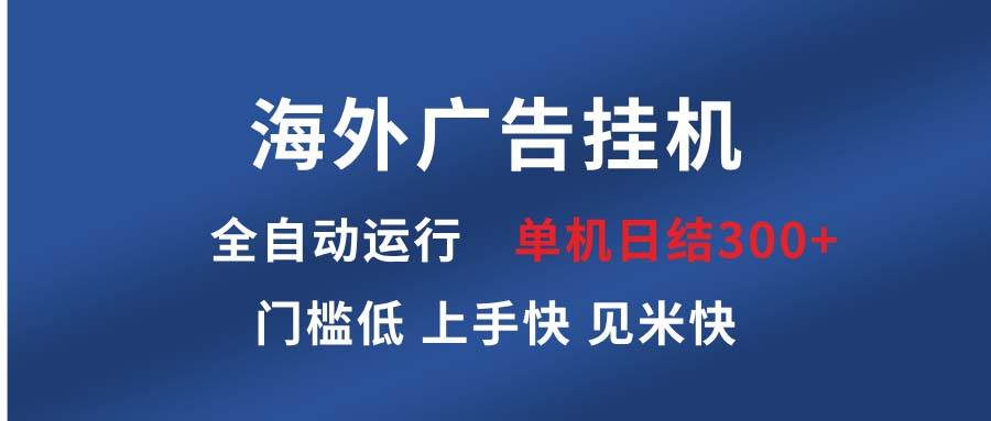 （13692期）海外广告挂机 全自动运行 单机单日300+ 日结项目 稳定运行 欢迎观看课程-墨韵博客