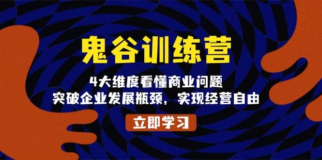 鬼谷训练营，4大维度看懂商业问题，突破企业发展瓶颈，实现经营自由-墨韵博客