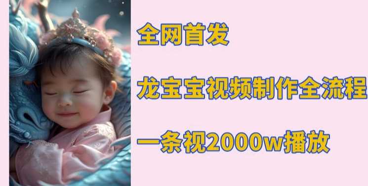 全网首发，龙宝宝视频制作教程，一条视频2000w播放-墨韵博客