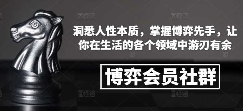 博弈会员社群，洞悉人性本质，掌握博弈先手，让你在生活的各个领域中游刃有余-墨韵博客