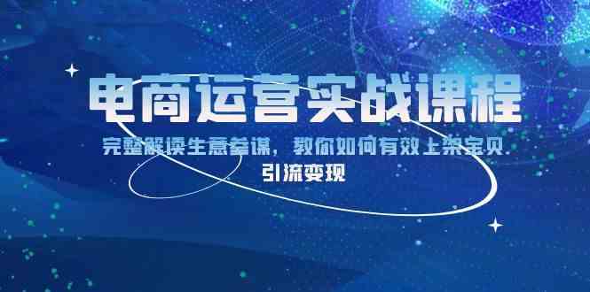 电商运营实战课程：完整解读生意参谋，教你如何有效上架宝贝，引流变现-墨韵博客