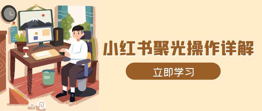 小红书聚光操作详解，涵盖素材、开户、定位、计划搭建等全流程实操-墨韵博客