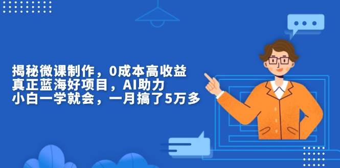 （13838期）揭秘微课制作，0成本高收益，真正蓝海好项目，AI助力，小白一学就会，…-墨韵博客