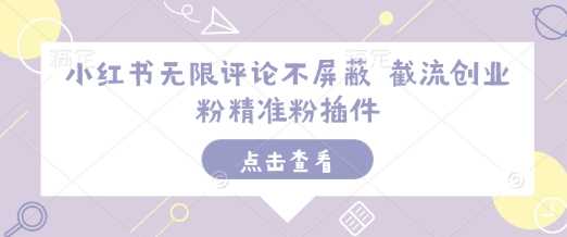 小红书无限评论不屏蔽 截流创业粉精准粉插件-墨韵博客