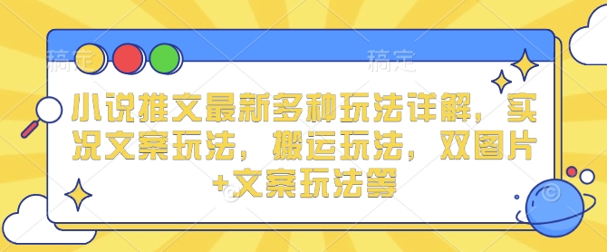 小说推文最新多种玩法详解，实况文案玩法，搬运玩法，双图片+文案玩法等-墨韵博客
