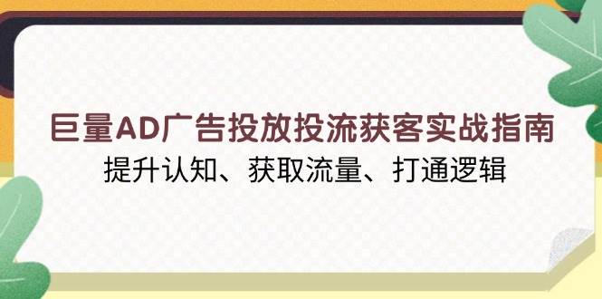 （13872期）巨量AD广告投放投流获客实战指南，提升认知、获取流量、打通逻辑-墨韵博客