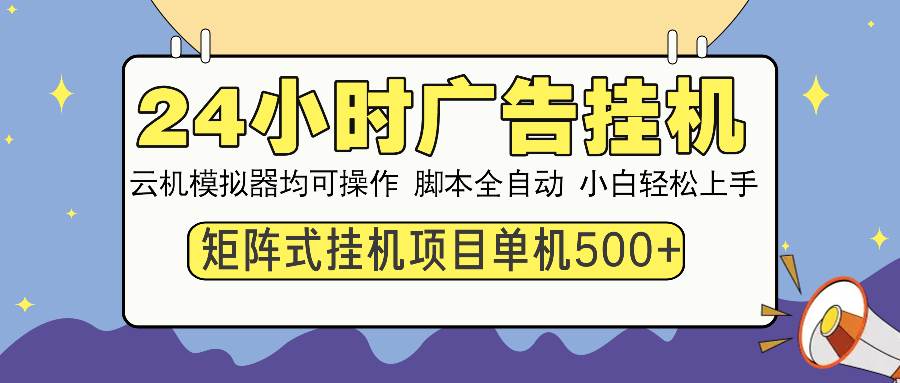 （13895期）24小时全自动广告挂机 矩阵式操作 单机收益500+ 小白也能轻松上手-墨韵博客