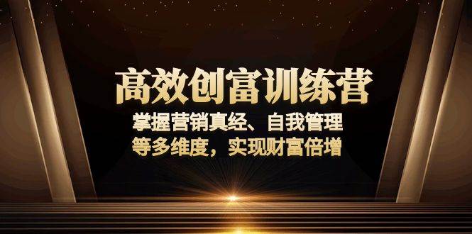 （13911期）高效创富训练营：掌握营销真经、自我管理等多维度，实现财富倍增-墨韵博客