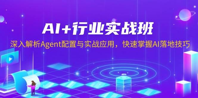 （13917期）AI+行业实战班，深入解析Agent配置与实战应用，快速掌握AI落地技巧-墨韵博客