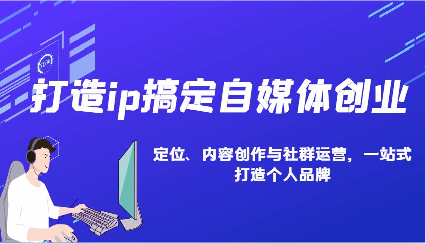 打造ip搞定自媒体创业：IP定位、内容创作与社群运营，一站式打造个人品牌-墨韵博客