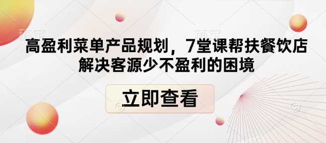 高盈利菜单产品规划，7堂课帮扶餐饮店解决客源少不盈利的困境-墨韵博客