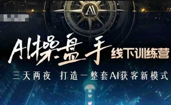 AI操盘手线下训练营，打造AI获客新模式，跟上ai时代，新商业-墨韵博客