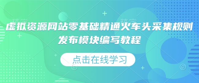 虚拟资源网站零基础精通火车头采集规则发布模块编写教程-墨韵博客