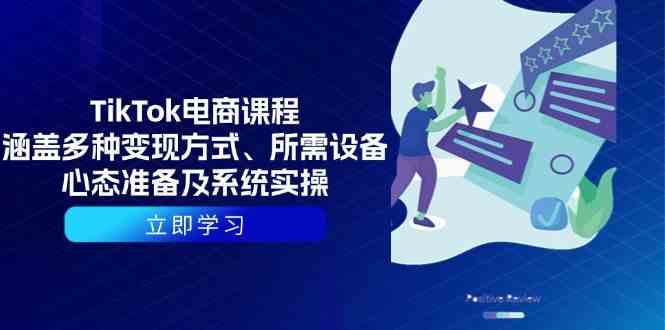 TikTok电商课程：涵盖多种变现方式、所需设备、心态准备及系统实操-墨韵博客