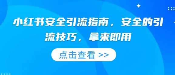 小红书安全引流指南，安全的引流技巧，拿来即用-墨韵博客