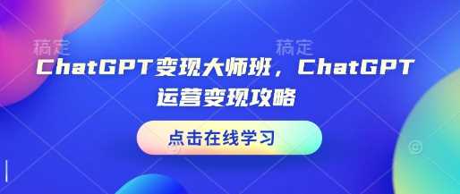 ChatGPT变现大师班，ChatGPT运营变现攻略-墨韵博客