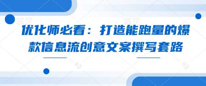 优化师必看：打造能跑量的爆款信息流创意文案撰写套路-墨韵博客