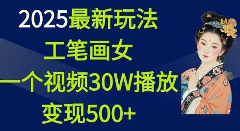 2025最新玩法，工笔画美女，一个视频30万播放变现500+-墨韵博客