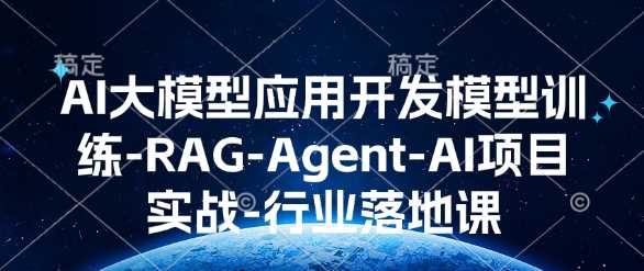 AI大模型应用开发​模型训练-RAG-Agent-AI项目实战-行业落地课-墨韵博客